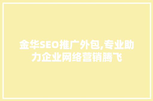金华SEO推广外包,专业助力企业网络营销腾飞