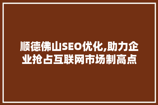 顺德佛山SEO优化,助力企业抢占互联网市场制高点