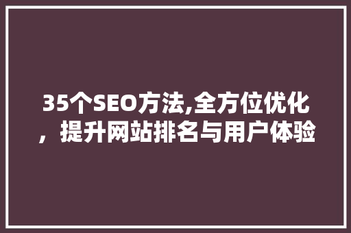 35个SEO方法,全方位优化，提升网站排名与用户体验