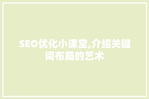 SEO优化小课堂,介绍关键词布局的艺术