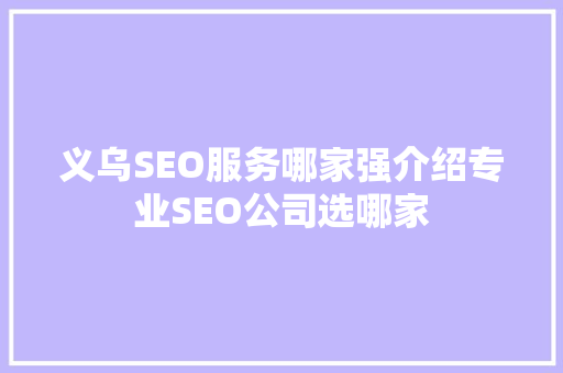 义乌SEO服务哪家强介绍专业SEO公司选哪家