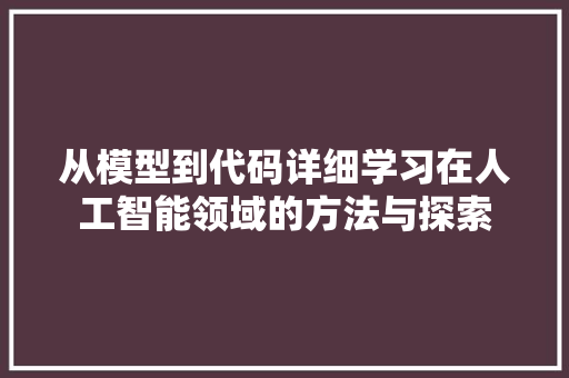 从模型到代码详细学习在人工智能领域的方法与探索