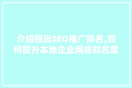 介绍招远SEO推广排名,如何提升本地企业网络知名度