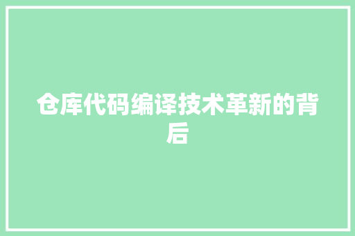 仓库代码编译技术革新的背后
