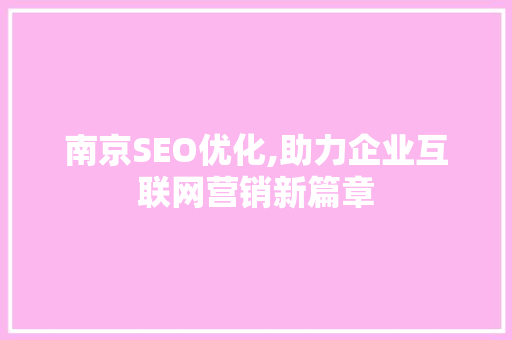 南京SEO优化,助力企业互联网营销新篇章