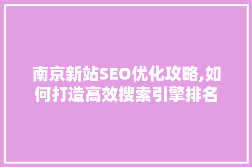 南京新站SEO优化攻略,如何打造高效搜索引擎排名