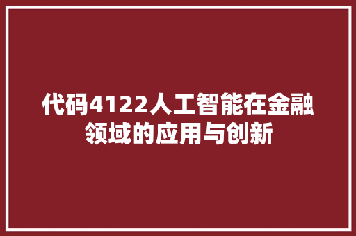 代码4122人工智能在金融领域的应用与创新