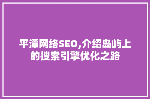 平潭网络SEO,介绍岛屿上的搜索引擎优化之路