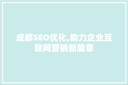 成都SEO优化,助力企业互联网营销新篇章