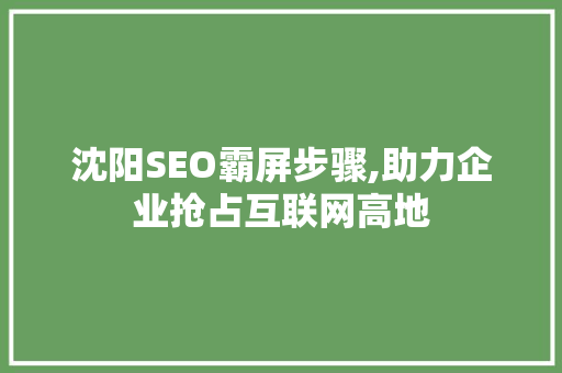 沈阳SEO霸屏步骤,助力企业抢占互联网高地