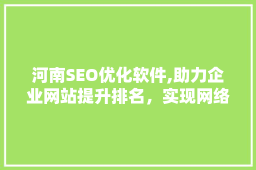 河南SEO优化软件,助力企业网站提升排名，实现网络营销新突破