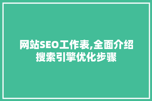 网站SEO工作表,全面介绍搜索引擎优化步骤