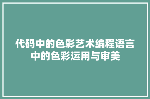 代码中的色彩艺术编程语言中的色彩运用与审美