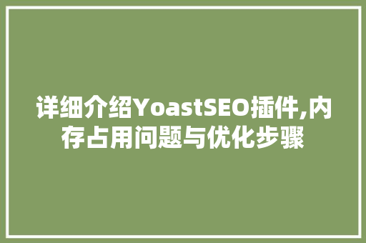 详细介绍YoastSEO插件,内存占用问题与优化步骤