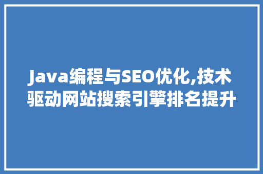Java编程与SEO优化,技术驱动网站搜索引擎排名提升之路
