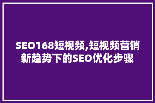SEO168短视频,短视频营销新趋势下的SEO优化步骤