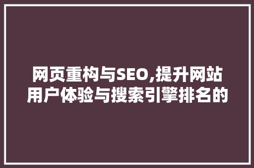 网页重构与SEO,提升网站用户体验与搜索引擎排名的关键步骤