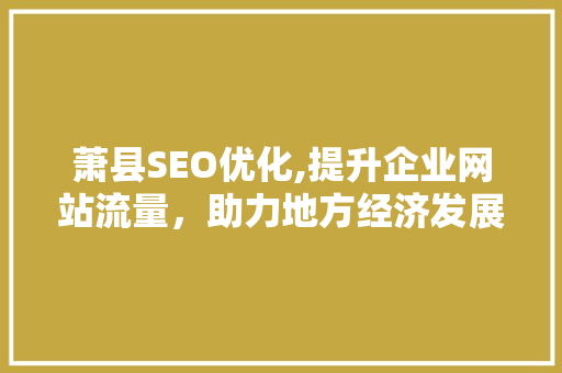 萧县SEO优化,提升企业网站流量，助力地方经济发展