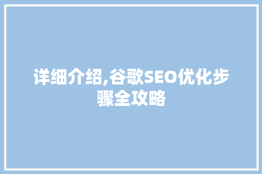 详细介绍,谷歌SEO优化步骤全攻略