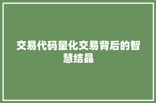 交易代码量化交易背后的智慧结晶