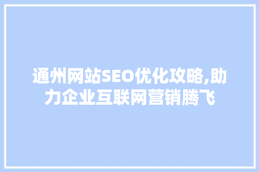 通州网站SEO优化攻略,助力企业互联网营销腾飞