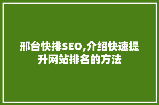 邢台快排SEO,介绍快速提升网站排名的方法