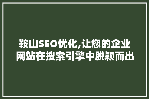 鞍山SEO优化,让您的企业网站在搜索引擎中脱颖而出