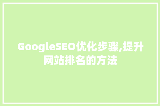 GoogleSEO优化步骤,提升网站排名的方法