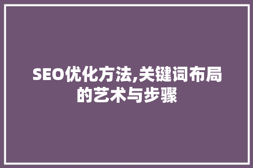 SEO优化方法,关键词布局的艺术与步骤