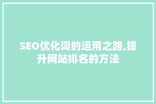 SEO优化词的运用之路,提升网站排名的方法