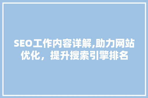 SEO工作内容详解,助力网站优化，提升搜索引擎排名