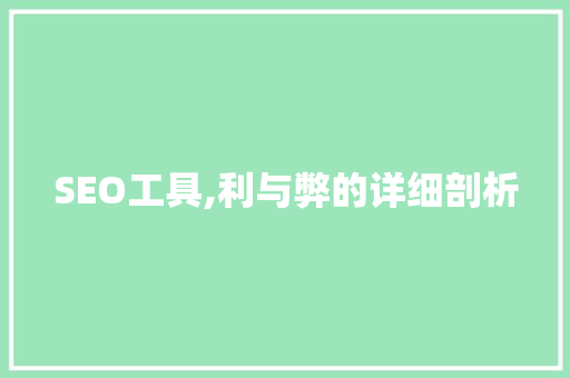 SEO工具,利与弊的详细剖析