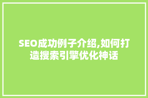 SEO成功例子介绍,如何打造搜索引擎优化神话