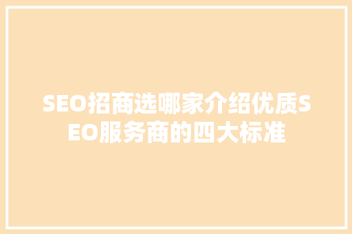 SEO招商选哪家介绍优质SEO服务商的四大标准