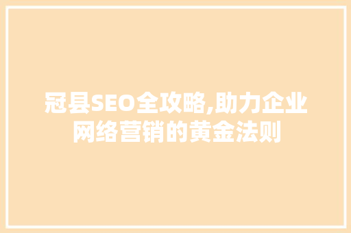 冠县SEO全攻略,助力企业网络营销的黄金法则