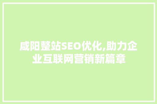 咸阳整站SEO优化,助力企业互联网营销新篇章