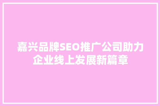 嘉兴品牌SEO推广公司助力企业线上发展新篇章
