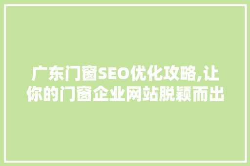 广东门窗SEO优化攻略,让你的门窗企业网站脱颖而出