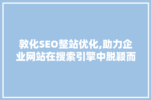 敦化SEO整站优化,助力企业网站在搜索引擎中脱颖而出