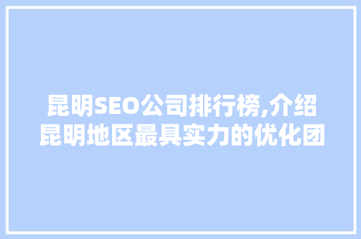 昆明SEO公司排行榜,介绍昆明地区最具实力的优化团队