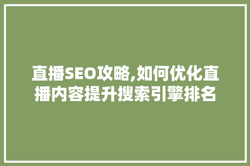 直播SEO攻略,如何优化直播内容提升搜索引擎排名