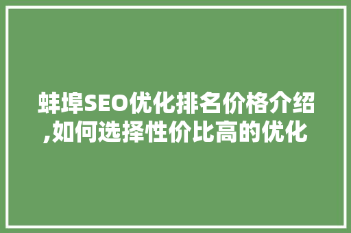 蚌埠SEO优化排名价格介绍,如何选择性价比高的优化服务