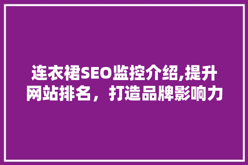 连衣裙SEO监控介绍,提升网站排名，打造品牌影响力