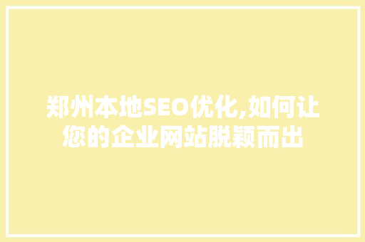 郑州本地SEO优化,如何让您的企业网站脱颖而出