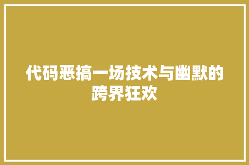 代码恶搞一场技术与幽默的跨界狂欢