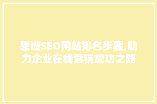 靠谱SEO网站排名步骤,助力企业在线营销成功之路