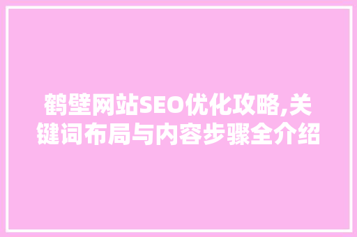 鹤壁网站SEO优化攻略,关键词布局与内容步骤全介绍  第1张