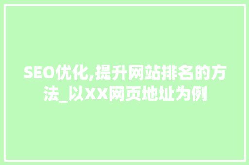 SEO优化,提升网站排名的方法_以XX网页地址为例