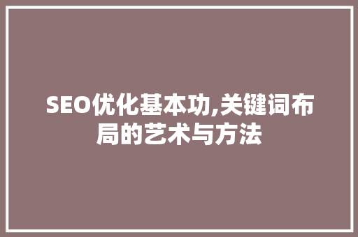 SEO优化基本功,关键词布局的艺术与方法