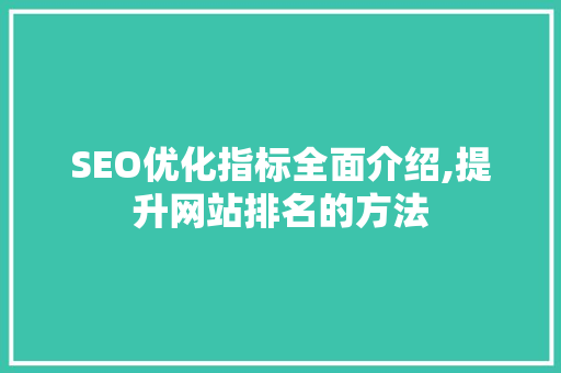 SEO优化指标全面介绍,提升网站排名的方法